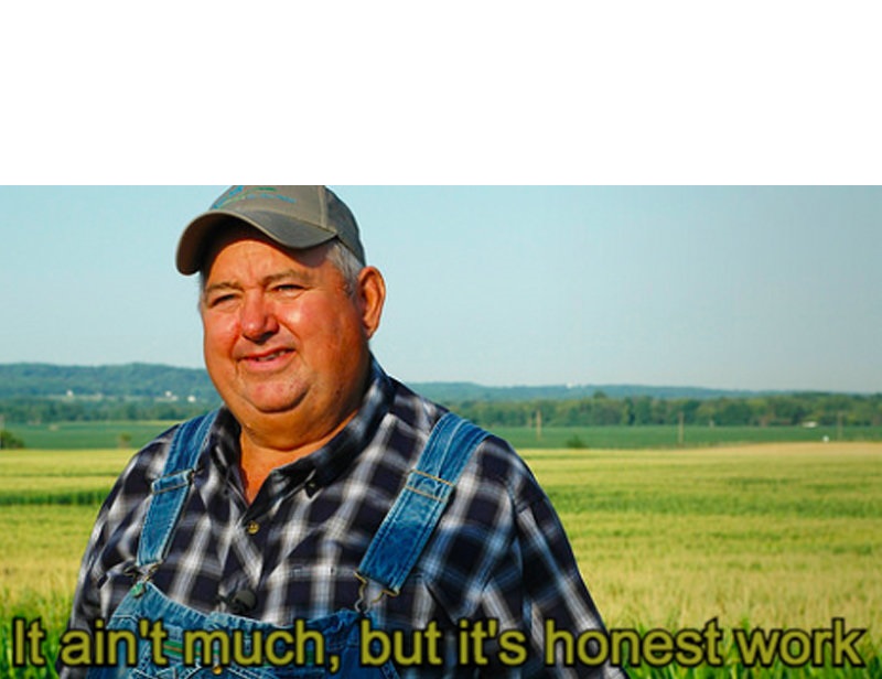 It ain't much, but it's honest work meme template — Templates meme