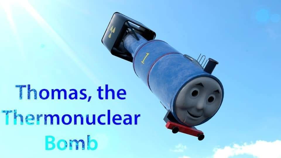 Thomas tank engine thermonuclear bomb — Reaction meme