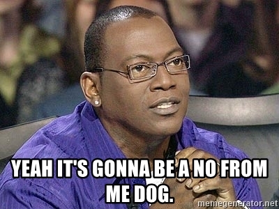 Yeah thats gonna be a no for me dog — Reaction meme