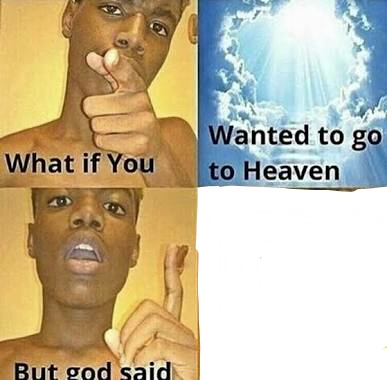 What if you wanted to go to Heaven meme template — Templates meme