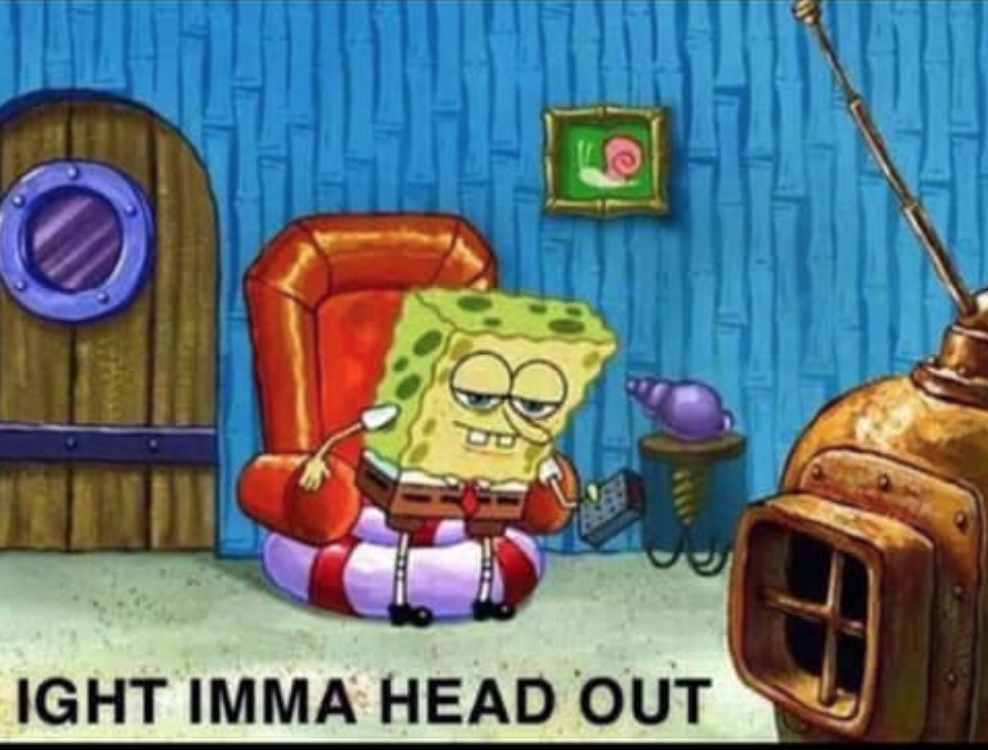 Spongebob ight imma head out — Reaction meme