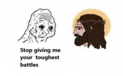 Stop giving me your toughest battles meme template — Templates meme