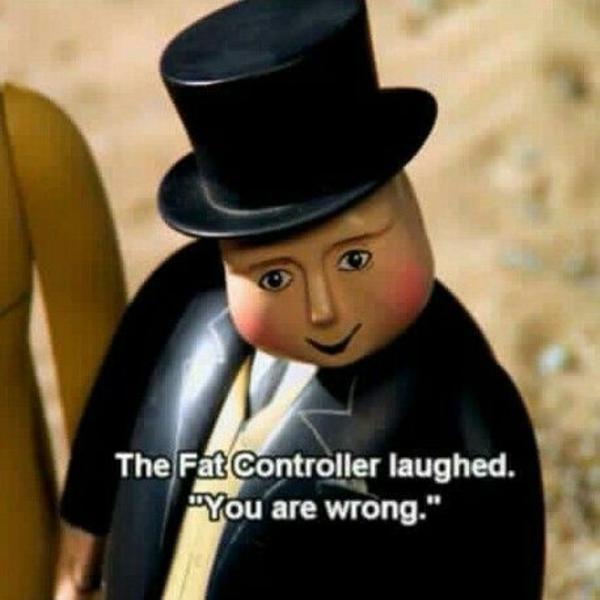 Fat controller you are wrong — Reaction meme