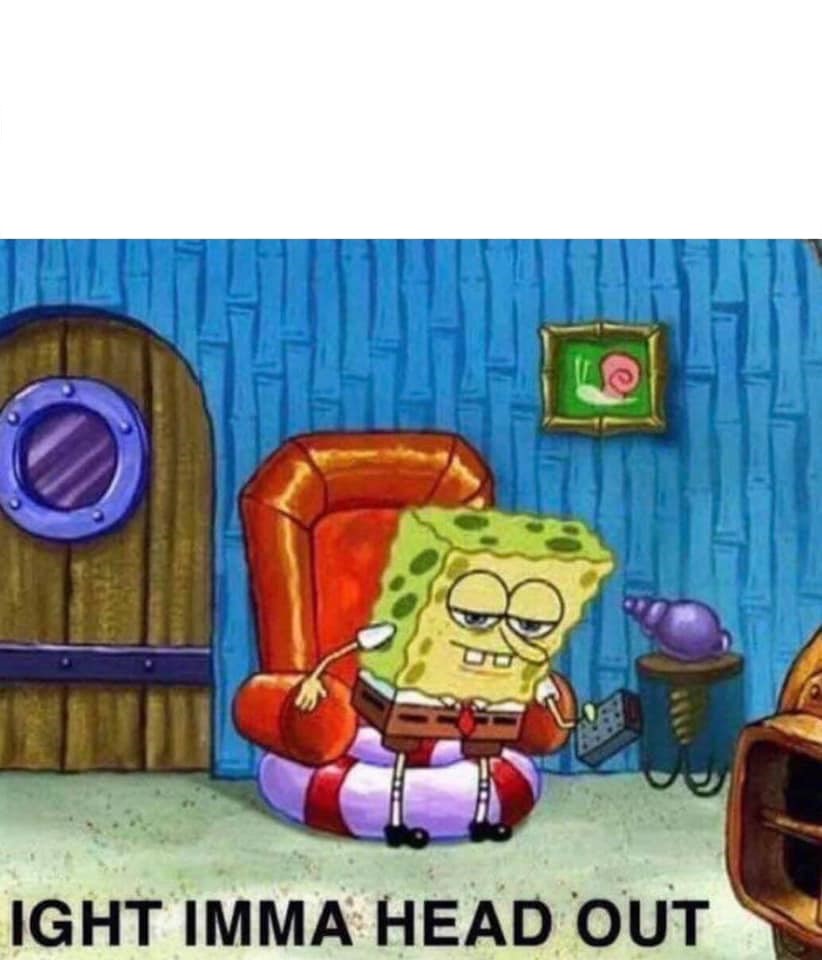 Spongebob Ight Imma Head Out meme template — Templates meme