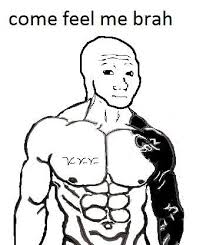 Wojak zyzz come feel me brah — Wojak meme